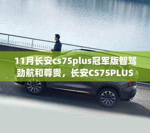 獨家解讀，長安CS75PLUS冠軍版智駕勁航與尊貴體驗揭秘