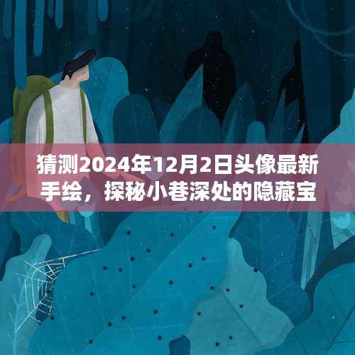 探秘小巷深處隱藏寶藏，揭秘特色小店手繪頭像的神秘面紗（最新手繪預(yù)測(cè)2024年12月2日）