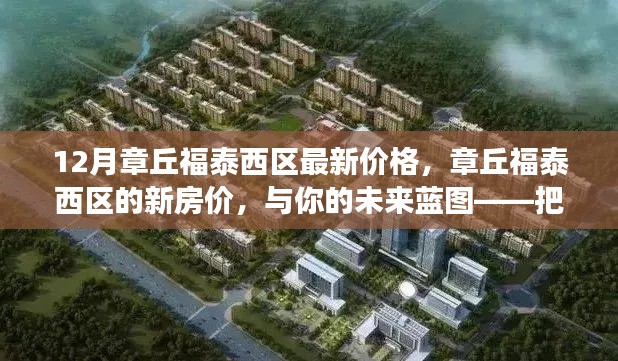 章丘福泰西區(qū)最新房價動態(tài)，把握未來藍(lán)圖，勵志人生從這里開始