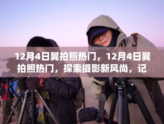 12月4日翼拍照熱門，探索攝影新風(fēng)尚，記錄美好瞬間