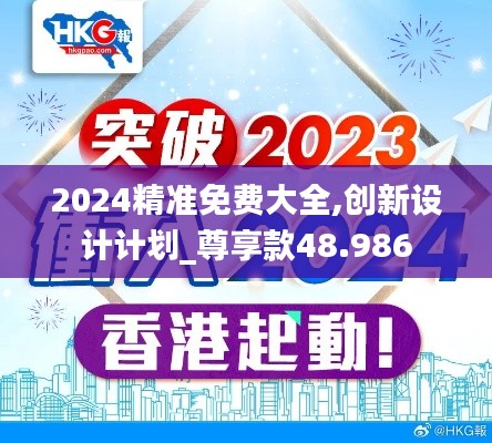 2024精準(zhǔn)免費(fèi)大全,創(chuàng)新設(shè)計(jì)計(jì)劃_尊享款48.986