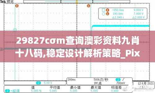 29827cσm查詢澳彩資料九肖十八碼,穩(wěn)定設計解析策略_Pixel7.767