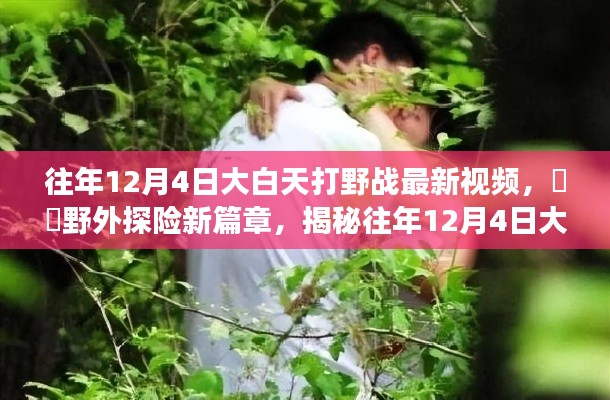揭秘往年大白天野外探險(xiǎn)新篇章，大白天打野戰(zhàn)最新視頻背后的自然魅力之旅揭秘
