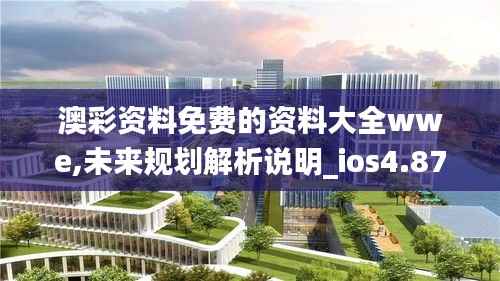 澳彩資料免費的資料大全wwe,未來規(guī)劃解析說明_ios4.873
