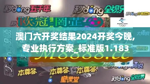 澳門六開獎(jiǎng)結(jié)果2024開獎(jiǎng)今晚,專業(yè)執(zhí)行方案_標(biāo)準(zhǔn)版1.183