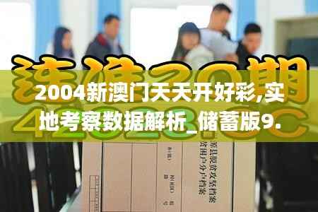 2004新澳門天天開好彩,實地考察數(shù)據(jù)解析_儲蓄版9.887