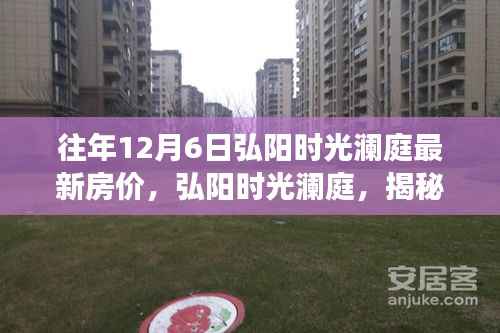 往年12月6日弘陽時(shí)光瀾庭最新房價(jià)，弘陽時(shí)光瀾庭，揭秘往年12月6日最新房價(jià)，洞悉房地產(chǎn)市場(chǎng)動(dòng)態(tài)