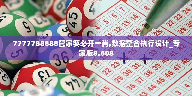 7777788888管家婆必開一肖,數(shù)據(jù)整合執(zhí)行設(shè)計(jì)_專家版8.608