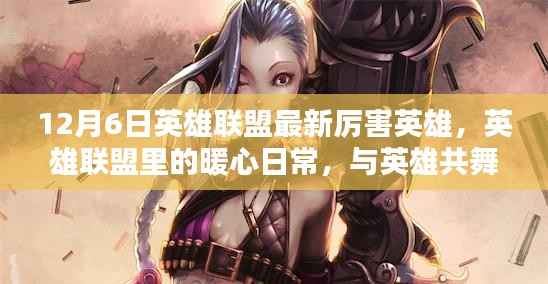 英雄聯(lián)盟暖心日常，英雄共舞與最新英雄風(fēng)采展示