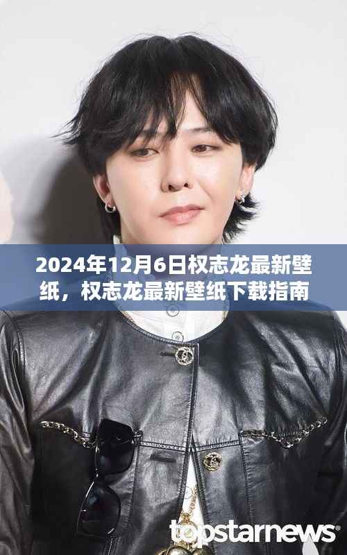 權(quán)志龍最新壁紙下載指南，初學(xué)者與進(jìn)階用戶適用的指南——特別版 2024年權(quán)志龍壁紙更新