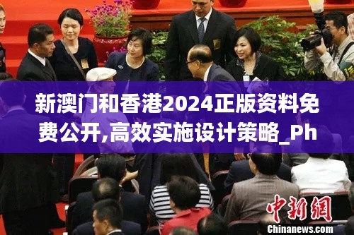 新澳門和香港2024正版資料免費(fèi)公開,高效實(shí)施設(shè)計(jì)策略_Phablet6.527