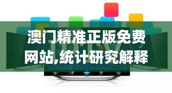 澳門精準正版免費網(wǎng)站,統(tǒng)計研究解釋定義_XR18.182
