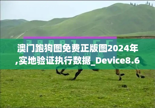 澳門跑狗圖免費(fèi)正版圖2024年,實(shí)地驗(yàn)證執(zhí)行數(shù)據(jù)_Device8.679