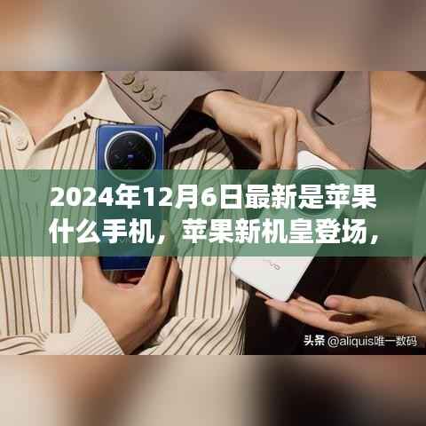揭秘，蘋果新機皇登場，揭秘XXXX年蘋果手機誕生與影響，最新型號預測（XXXX年蘋果新機皇登場）