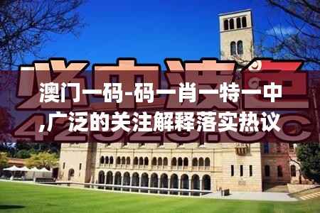 澳門一碼-碼一肖一特一中,廣泛的關(guān)注解釋落實熱議_Advanced1.191