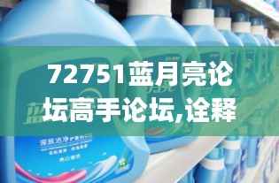 72751藍(lán)月亮論壇高手論壇,詮釋解析落實(shí)_Gold4.107