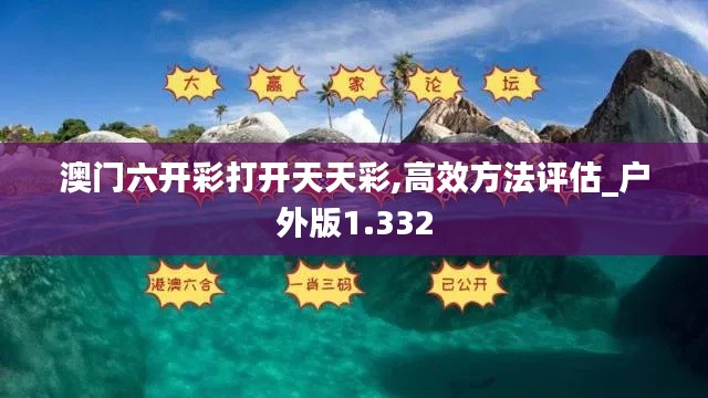 澳門六開彩打開天天彩,高效方法評估_戶外版1.332