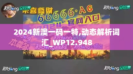 2024新澳一碼一特,動(dòng)態(tài)解析詞匯_WP12.948