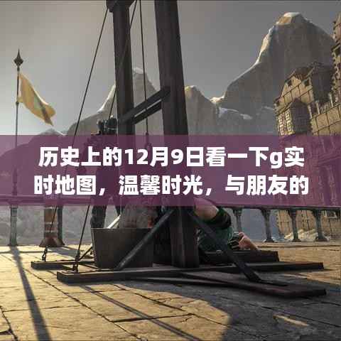 歷史上的十二月九日，與朋友的實(shí)時(shí)地圖冒險(xiǎn)之旅