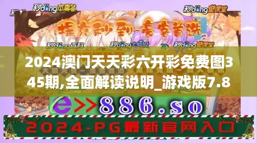 2024澳門天天彩六開彩免費(fèi)圖345期,全面解讀說明_游戲版7.847