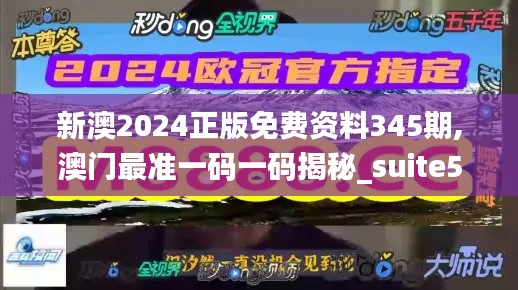 新澳2024正版免費(fèi)資料345期,澳門最準(zhǔn)一碼一碼揭秘_suite5.290