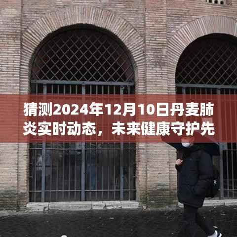 丹麥肺炎未來動態(tài)預測與高科技產(chǎn)品體驗之旅，守護健康的先鋒之旅（猜測至2024年12月）