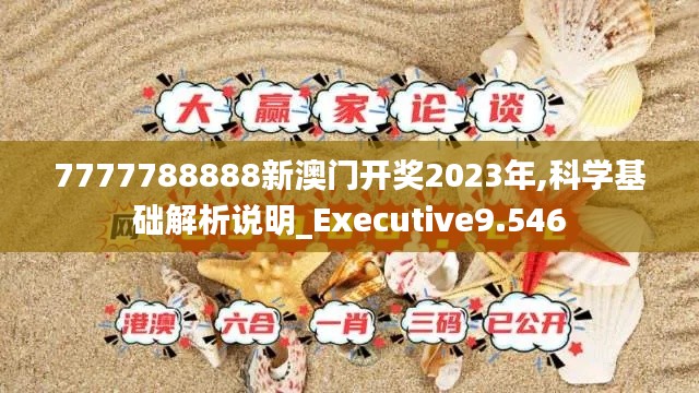 7777788888新澳門開獎2023年,科學(xué)基礎(chǔ)解析說明_Executive9.546