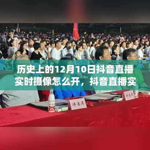 歷史上的12月10日抖音直播實(shí)時(shí)攝像功能深度解析與評(píng)測(cè)，開啟實(shí)時(shí)攝像的窗口探索