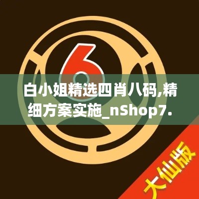 白小姐精選四肖八碼,精細(xì)方案實施_nShop7.791