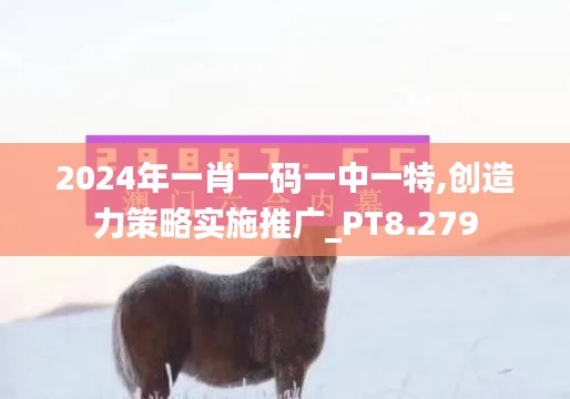 2024年一肖一碼一中一特,創(chuàng)造力策略實(shí)施推廣_PT8.279