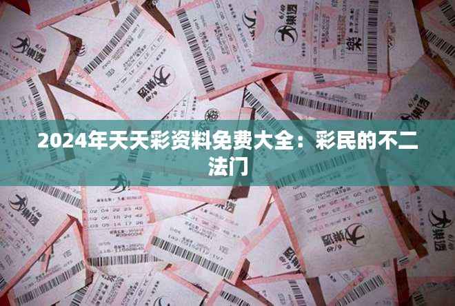 2024年天天彩資料免費大全：彩民的不二法門