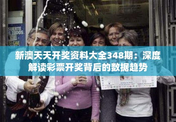 新澳天天開獎(jiǎng)資料大全348期：深度解讀彩票開獎(jiǎng)背后的數(shù)據(jù)趨勢(shì)