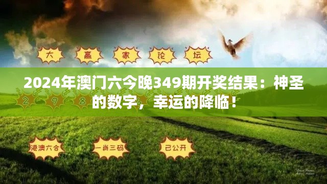 2024年澳門六今晚349期開獎結(jié)果：神圣的數(shù)字，幸運的降臨！