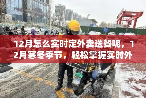 12月寒冬季節(jié)實(shí)時(shí)外賣(mài)送餐攻略，輕松掌握訂餐技巧
