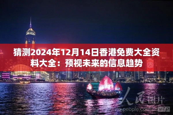 猜測2024年12月14日香港免費大全資料大全：預(yù)視未來的信息趨勢