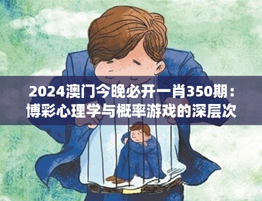 2024澳門今晚必開(kāi)一肖350期：博彩心理學(xué)與概率游戲的深層次解讀