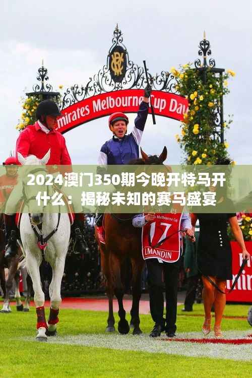 2024澳門350期今晚開特馬開什么：揭秘未知的賽馬盛宴