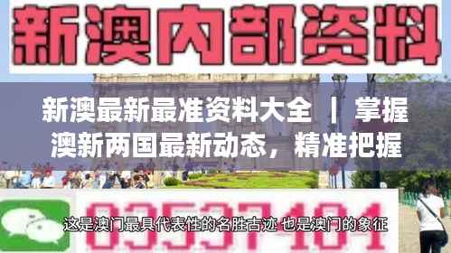 新澳最新最準(zhǔn)資料大全 ｜ 掌握澳新兩國(guó)最新動(dòng)態(tài)，精準(zhǔn)把握全球視野脈搏