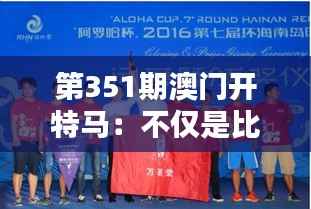 第351期澳門開特馬：不僅是比賽，澳門特馬的文化與傳承
