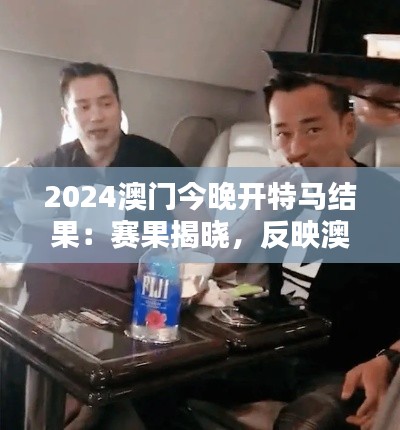 2024澳門今晚開(kāi)特馬結(jié)果：賽果揭曉，反映澳門博彩業(yè)的新趨勢(shì)