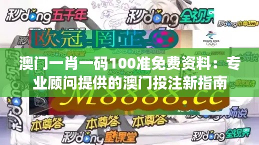 澳門一肖一碼100準免費資料：專業(yè)顧問提供的澳門投注新指南