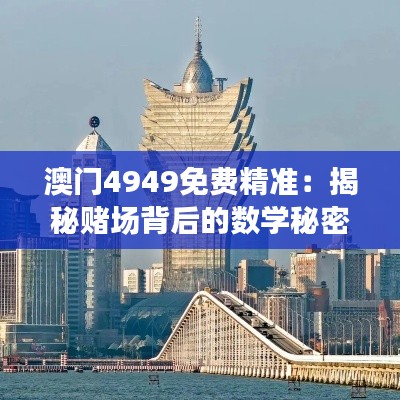 澳門4949免費(fèi)精準(zhǔn)：揭秘賭場(chǎng)背后的數(shù)學(xué)秘密