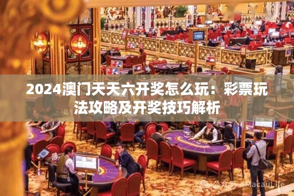 2024澳門天天六開獎(jiǎng)怎么玩：彩票玩法攻略及開獎(jiǎng)技巧解析