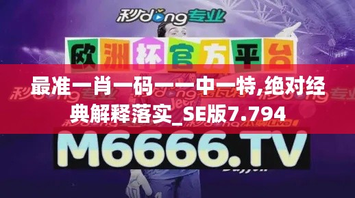 最準一肖一碼一一中一特,絕對經(jīng)典解釋落實_SE版7.794