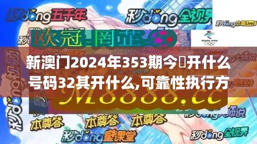 新澳門2024年353期今睌開什么號(hào)碼32其開什么,可靠性執(zhí)行方案_SE版4.360