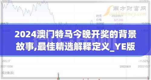 2024澳門特馬今晚開獎的背景故事,最佳精選解釋定義_YE版10.619