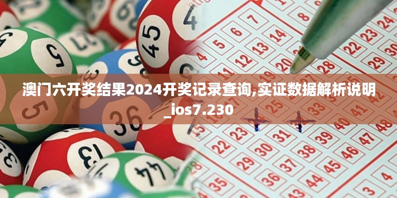 澳門六開獎結(jié)果2024開獎記錄查詢,實證數(shù)據(jù)解析說明_ios7.230