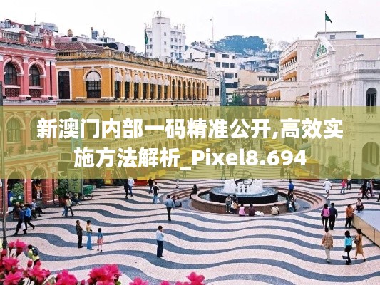 新澳門內(nèi)部一碼精準(zhǔn)公開,高效實施方法解析_Pixel8.694