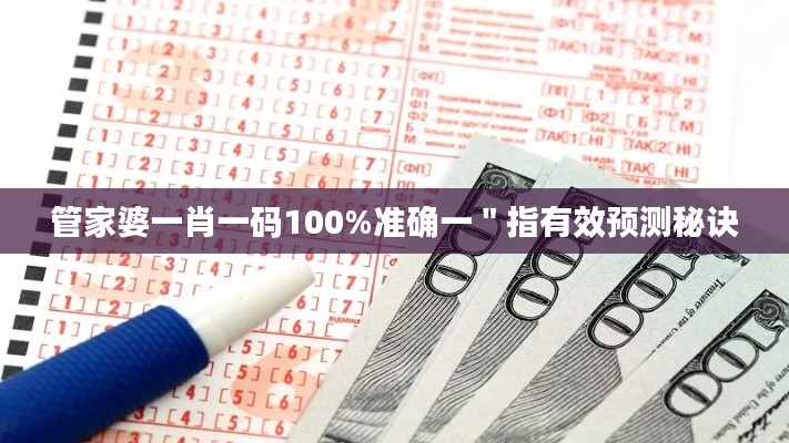 管家婆一肖一碼100%準確一＂指有效預測秘訣