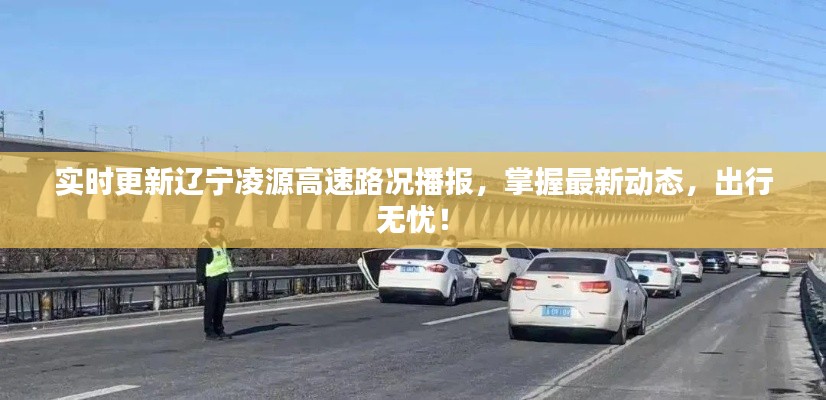 遼寧凌源高速實時路況播報，掌握最新動態(tài)，無憂出行！